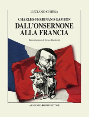 Charles-Ferdinand Gambon. Dall'Onsernone alla Francia Luciano Chiesa