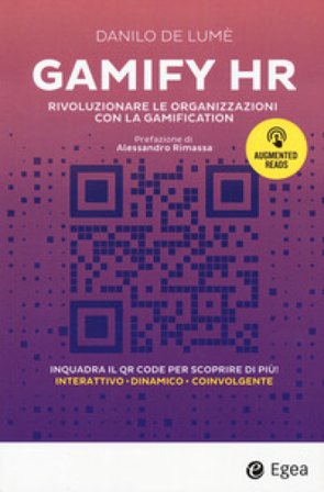 Gamify HR. Rivoluzionare le organizzazioni con la gamification Danilo De Lumè