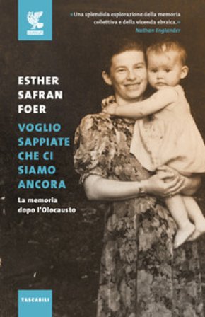 Voglio sappiate che ci siamo ancora. La memoria dopo l'Olocausto Esther Safran Foer