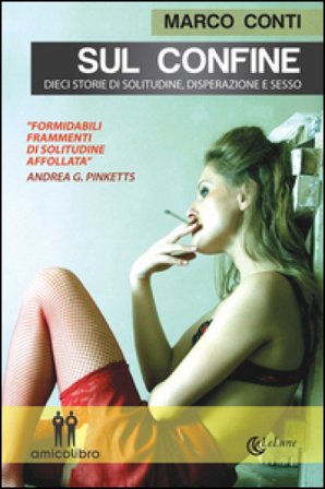 Sul confine. Dieci storie di solitudine, disperazione e sesso Marco Conti