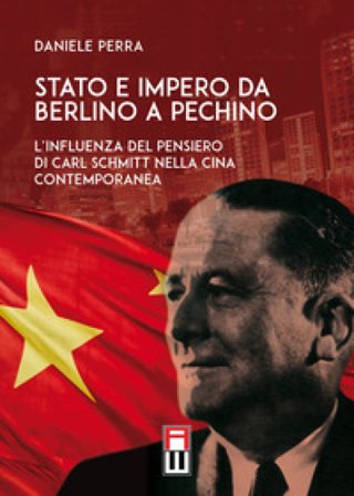 Stato e Impero da Berlino a Pechino. L'influenza del pensiero di Carl Schmitt nella Cina contemporanea Daniele Perra