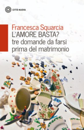 L'amore basta? Tre domande da farsi prima del matrimonio Francesca Squarcia