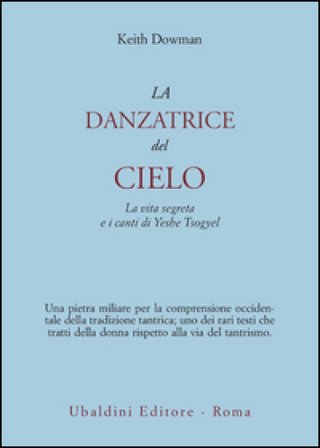 La danzatrice del cielo. La vita segreta e i canti di Yeshe Tsogyel Keith Dowman