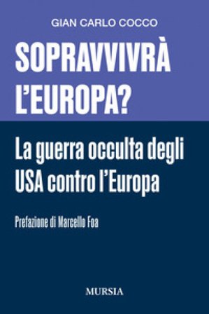 Sopravvivrà l'Europa? La guerra occulta degli USA contro l'Europa Gian Carlo Cocco