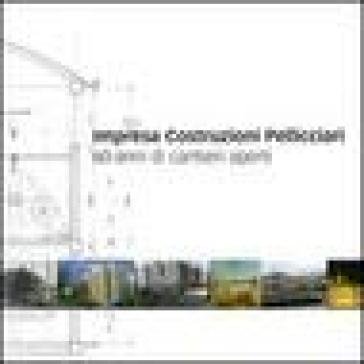 Impresa costruzioni Pelliciari. 60 anni di cantieri aperti NA