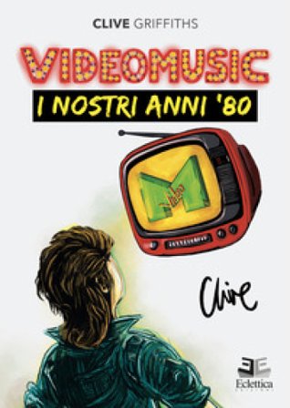 Videomusic. I nostri anni '80 Clive Griffiths