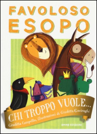 Chi troppo vuole... Favoloso Esopo Giuditta Campello