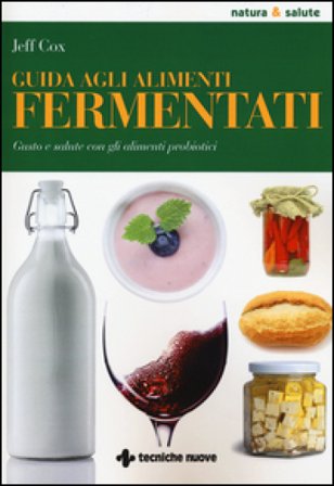 Guida agli alimenti fermentati. Gusto e salute con gli alimenti probiotici Jeff Cox