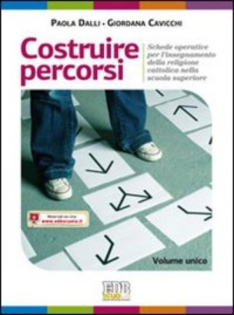 Costruire percorsi. Schede operative per l'insegnamento della religione cattolica. Volume unico. Materiali per l'insegnante. Per le scuole superiori 