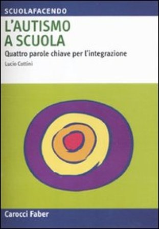 L'autismo a scuola. Quattro parole chiave per l'integrazione Lucio Cottini