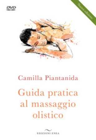 Guida pratica al massaggio olistico. Nuova ediz. Con DVD video Camilla Piantanida