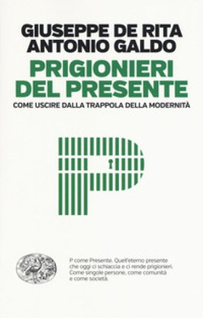 Prigionieri del presente. Come uscire dalla trappola della modernità Giuseppe De Rita
