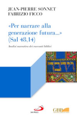 «Per narrare alla generazione futura...» (Sal 48,14). Analisi narrativa dei racconti biblici Fabrizio Ficco