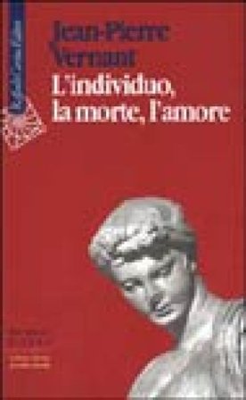 L'individuo, la morte, l'amore Jean-Pierre Vernant