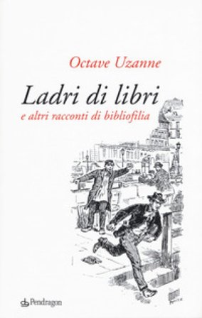 Ladri di libri e altri racconti di bibliofilia Octave Uzanne