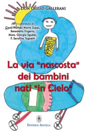 La via «nascosta» dei bambini nati «in cielo». La missione dei bambini abortiti e non nati, nella vita della Chiesa e del mondo Giulio Gallerani