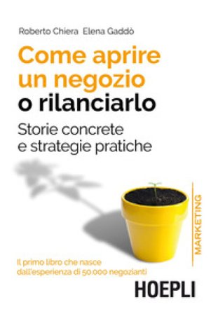 Come aprire un negozio o rilanciarlo. Storie concrete e strategie pratiche Roberto Chiera