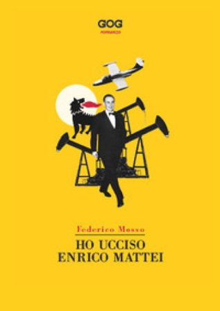 Ho ucciso Enrico Mattei Federico Mosso