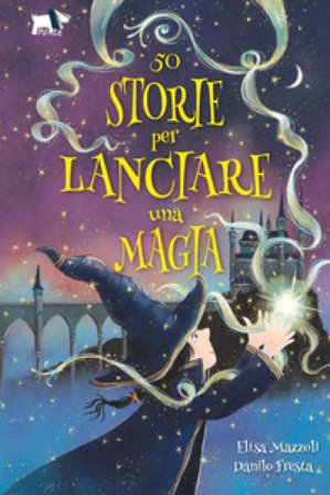 50 storie per lanciare una magia. Ediz. illustrata Elisa Mazzoli