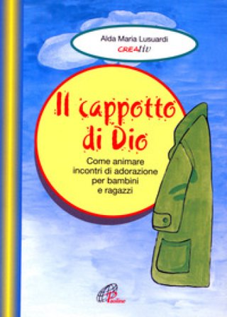Il cappotto di Dio. Come animare incontri di adorazione per bambini e ragazzi Aldamaria Lusuardi