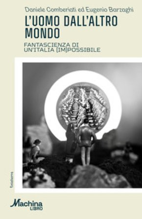 L'uomo dall'altro mondo. Fantascienza di un'Italia (im)possibile Daniele Comberiati