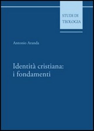 Identità cristiana: i fondamenti Antonio Aranda