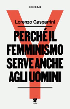 Perché il femminismo serve anche agli uomini. Nuova ediz. Lorenzo Gasparrini