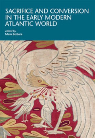 Sacrifice and conversion in the Early Modern Atlantic World Maria Berbara