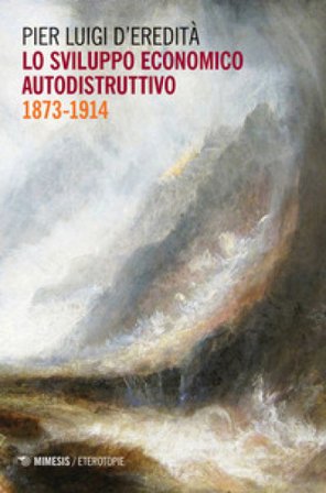 Lo sviluppo economico autodistruttivo (1873-1914) Pier Luigi D'Eredità