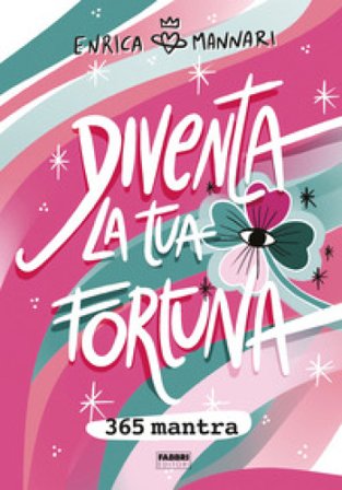 Diventa la tua fortuna. 365 mantra Enrica Mannari