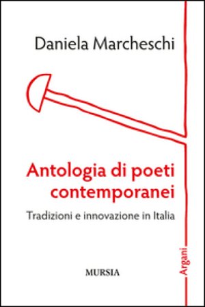 Antologia di poeti contemporanei. Tradizioni e innovazione in Italia Daniela Marcheschi