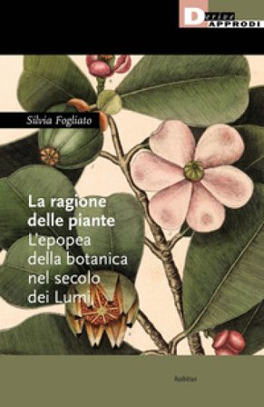 La ragione delle piante. L'epopea della botanica nel secolo dei Lumi Silvia Fogliato