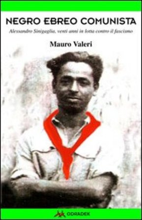 Negro, ebreo, comunista. Alessandro Sinigaglia, venti anni in lotta contro il fascismo Mauro Valeri