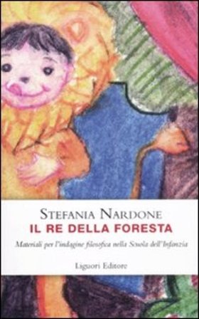 Il re della foresta. Materiali per l'indagine filosofica nella scuola dell'infanzia Stefania Nardone