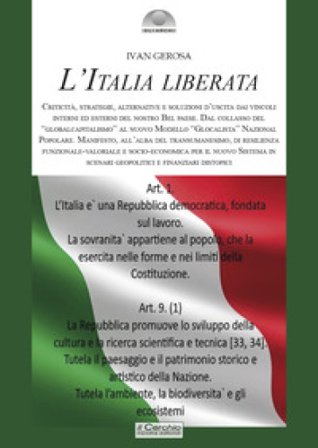 L'Italia liberata. Criticità, strategie, alternative e soluzioni d'uscita dai vincoli interni ed esterni del nostro Bel Paese. Dal collasso del «