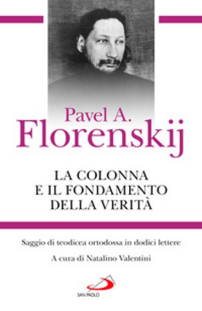 La colonna e il fondamento della verità. Saggio di teodicea ortodossa in dodici lettere Pavel Aleksandrovic Florenskij
