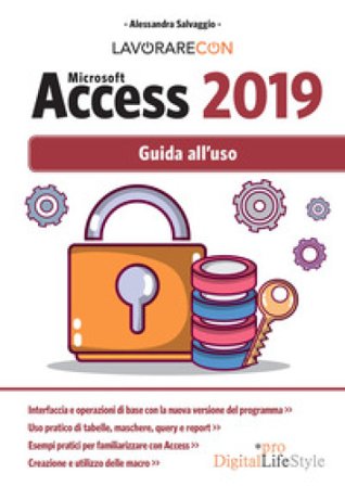 Lavorare con Microsoft Access 2019. Guida all'uso Alessandra Salvaggio