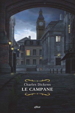 Le campane. Storia fantastica di campane annuncianti la fine di un anno e il principio dell'altro Charles Dickens