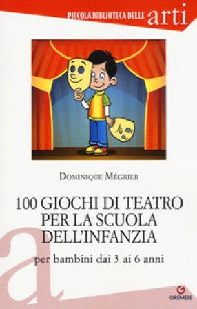 100 giochi di teatro per la scuola dell'infanzia per bambini dai 3 ai 5 anni Dominique Mégrier