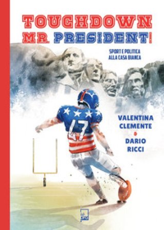 Touchdown Mr. President! Sport e politica alla Casa Bianca Valentina Clemente