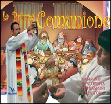 La prima Comunione. Cammino di scoperta per bambini e genitori. Testo Carlo Pellegrino