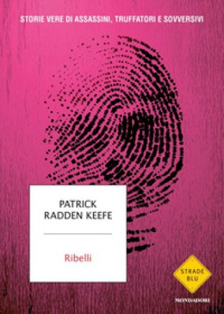 Ribelli. Storie vere di assassini, truffatori e sovversivi Patrick Radden Keefe