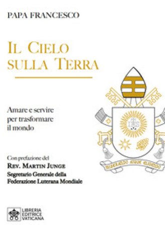 Il cielo sulla terra. Servire per la trasformazione del mondo Papa Francesco (Jorge Mario Bergoglio)
