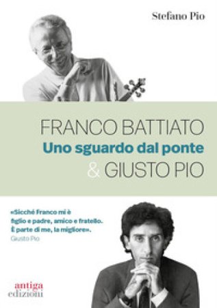 Franco Battiato & Giusto Pio. Uno sguardo dal ponte Stefano Pio