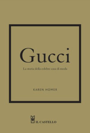 Gucci. La storia della celebre casa di moda Karen Homer