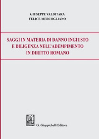 Saggi in materia di danno ingiusto e diligenza nell'adempimento in diritto romano Giuseppe Valditara