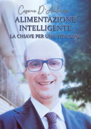 Alimentazione intelligente. La chiave per una vita sana Cesare D'Ambrosio