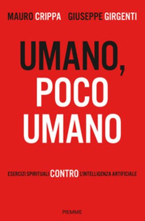 Umano, poco umano. Esercizi spirituali contro l'intelligenza artificiale Giuseppe Girgenti