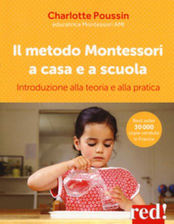 Il metodo Montessori a casa e a scuola. Introduzione alla teoria e alla pratica Charlotte Poussin