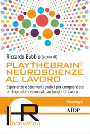 Playthebrain neuroscienze al lavoro. Esperienze e strumenti pratici per comprendere le dinamiche relazionali sui luoghi di lavoro